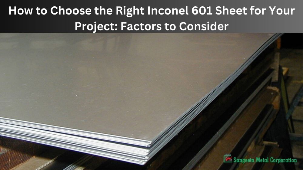 How to Choose the Right Inconel 601 Sheet for Your Project Factors to Consider