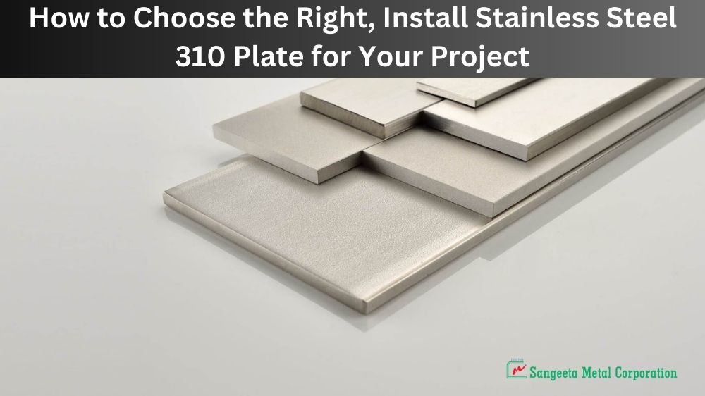 How to Choose the Right Install Stainless Steel 310 Plate for Your Project