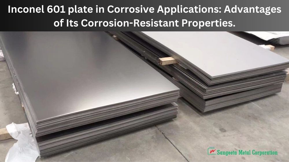Inconel 601 plate in Corrosive Applications Advantages of Its Corrosion-Resistant Properties.
