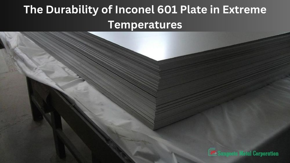 The Durability of Inconel 601 Plate in Extreme Temperatures